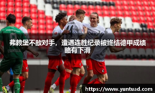 弗赖堡不敌对手，遭遇连胜纪录被终结德甲成绩略有下滑