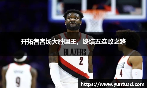 开拓者客场大胜国王，终结五连败之路