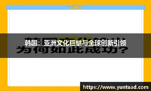 韩国：亚洲文化巨擘与全球创新引领