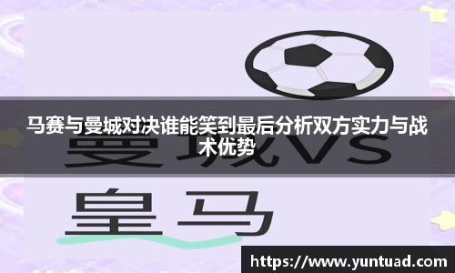 马赛与曼城对决谁能笑到最后分析双方实力与战术优势