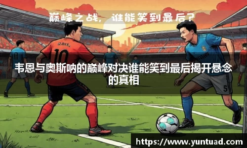 韦恩与奥斯呐的巅峰对决谁能笑到最后揭开悬念的真相