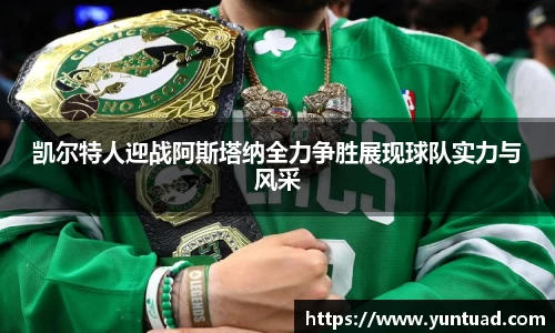凯尔特人迎战阿斯塔纳全力争胜展现球队实力与风采