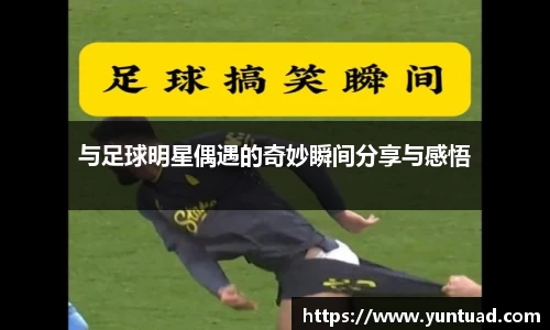 与足球明星偶遇的奇妙瞬间分享与感悟