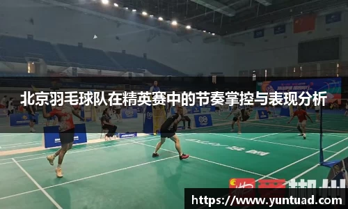 北京羽毛球队在精英赛中的节奏掌控与表现分析